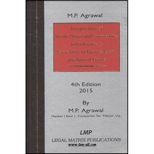 Legal Matrix Publication's (LMP) Interpretation of Words, Phrases and Commodities with reference to Law relating to Tax on Sales and Purchase of Goods by M. P. Agrawal (HB)